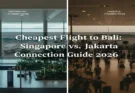 Cheapest Flight to Bali: Singapore vs. Jakarta Connection Guide 2026